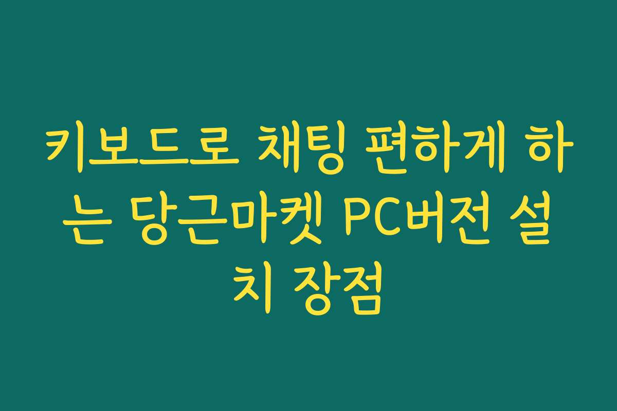 키보드로 채팅 편하게 하는 당근마켓 PC버전 설치 장점