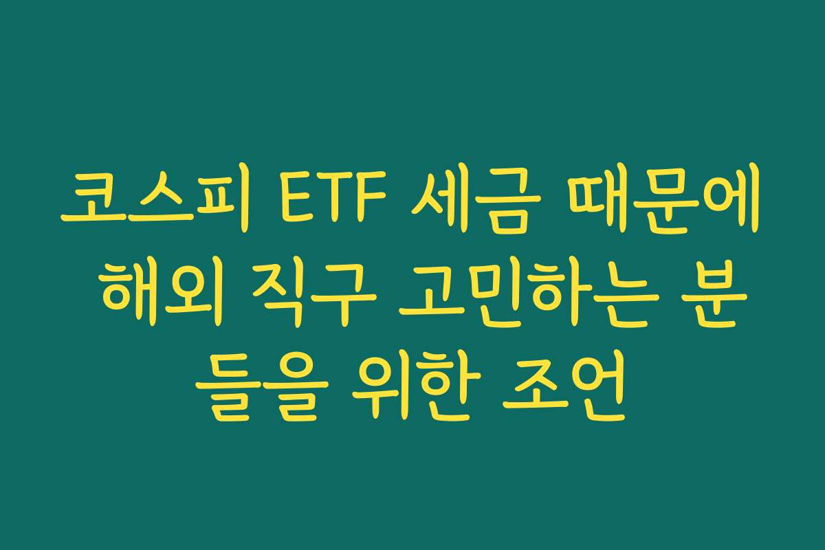 코스피 ETF 세금 때문에 해외 직구 고민하는 분들을 위한 조언
