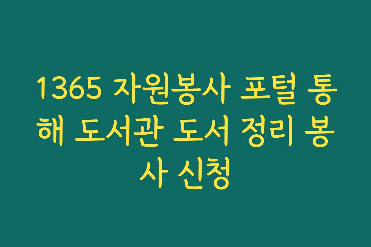 1365 자원봉사 포털 통해 도서관 도서 정리 봉사 신청