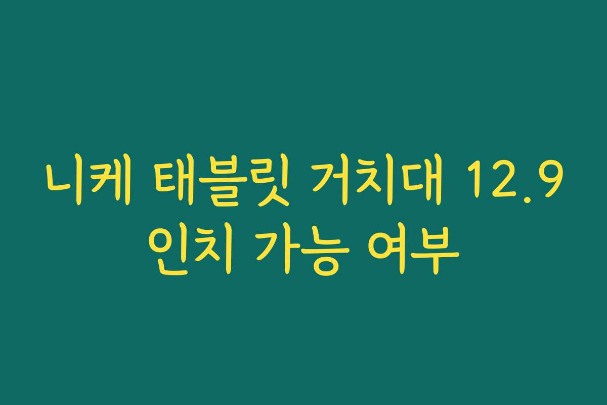 니케 태블릿 거치대 12.9인치 가능 여부