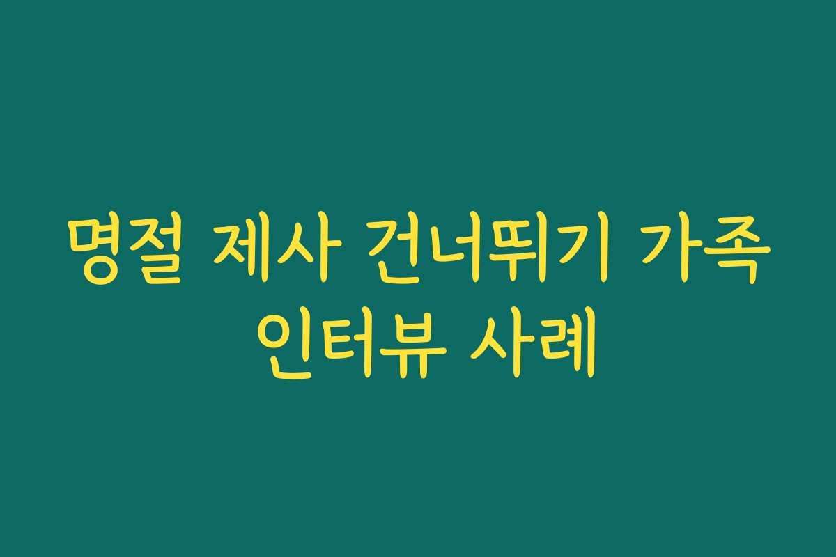 명절 제사 건너뛰기 가족 인터뷰 사례