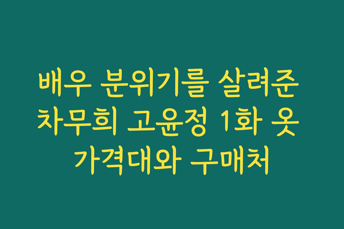 배우 분위기를 살려준 차무희 고윤정 1화 옷 가격대와 구매처