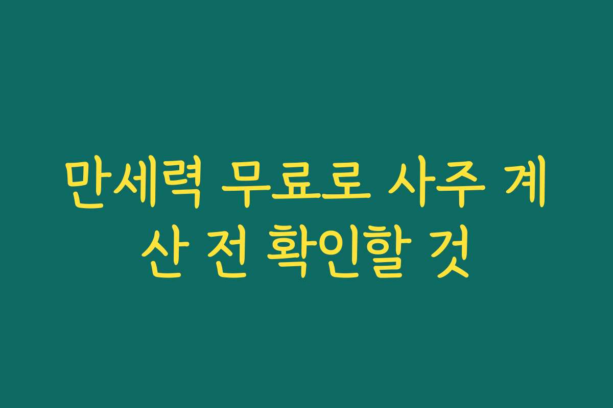 만세력 무료로 사주 계산 전 확인할 것