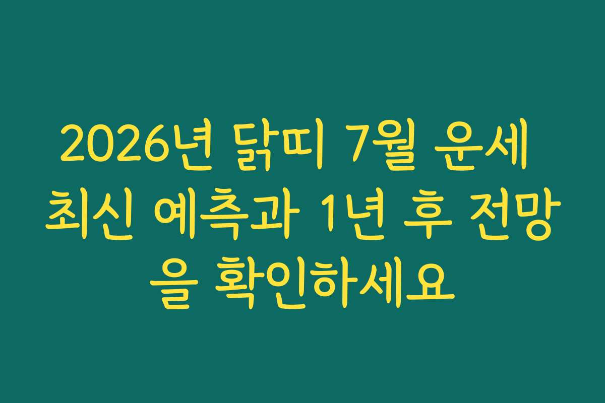 2026년 닭띠 7월 운세 최신 예측과 1년 후 전망을 확인하세요