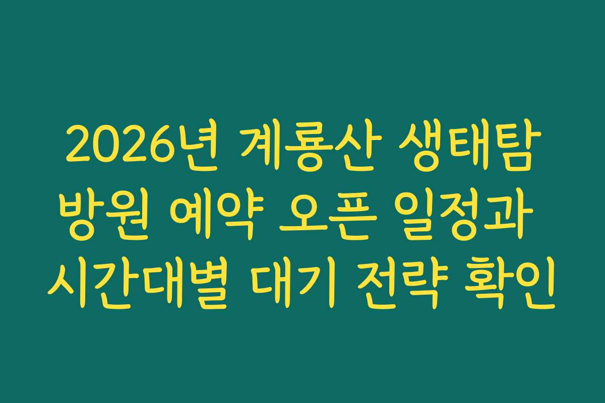2026년 계룡산 생태탐방원 예약 오픈 일정과 시간대별 대기 전략 확인