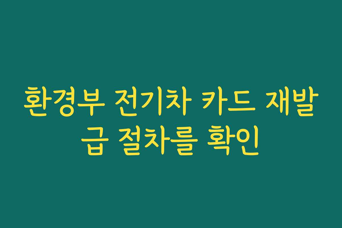 환경부 전기차 카드 재발급 절차를 확인