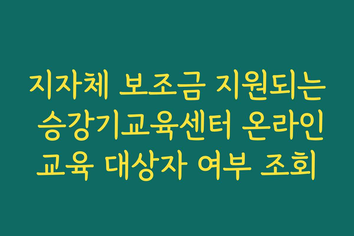 지자체 보조금 지원되는 승강기교육센터 온라인교육 대상자 여부 조회