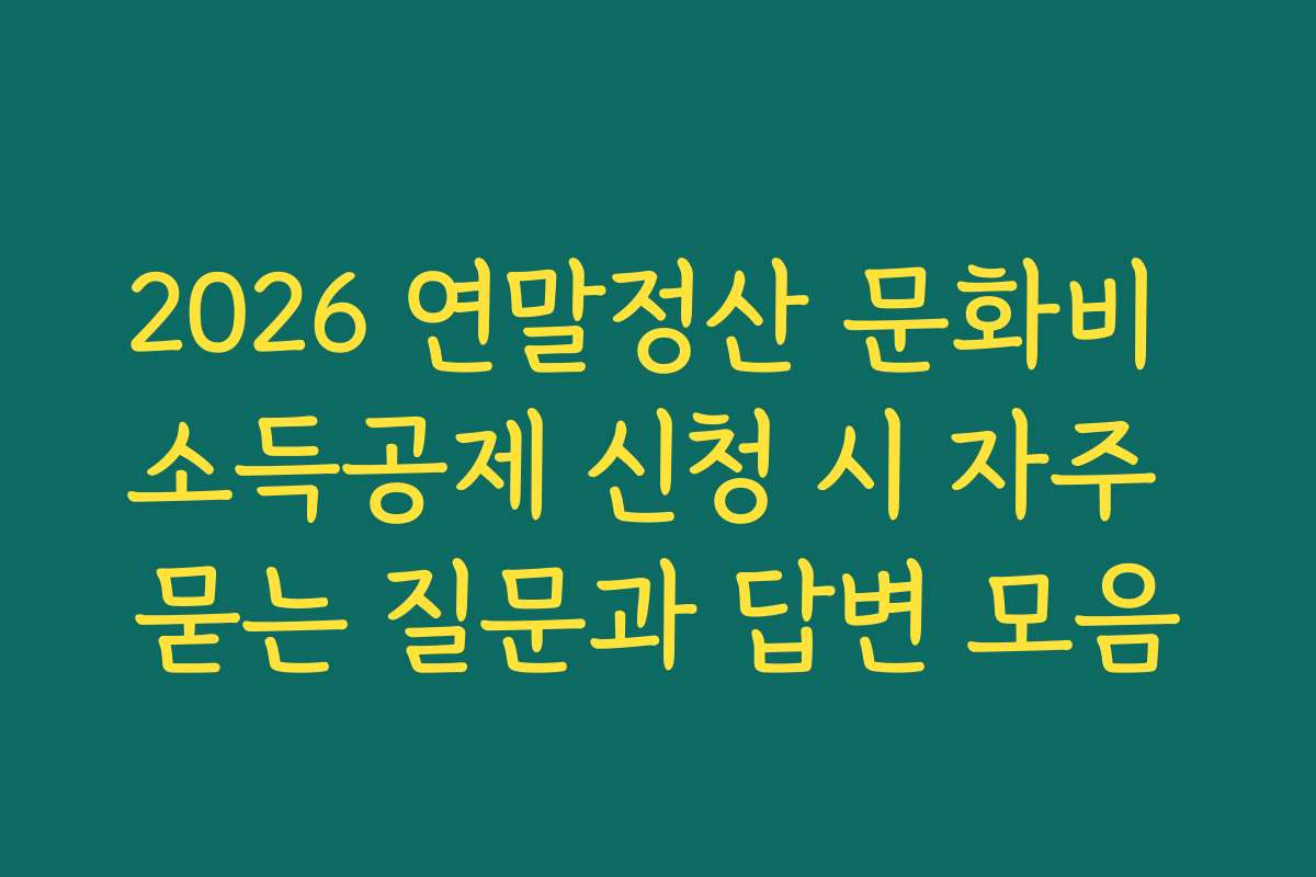 2026 연말정산 문화비 소득공제 신청 시 자주 묻는 질문과 답변 모음