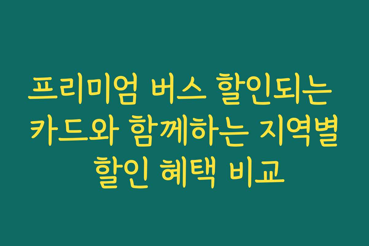 프리미엄 버스 할인되는 카드와 함께하는 지역별 할인 혜택 비교