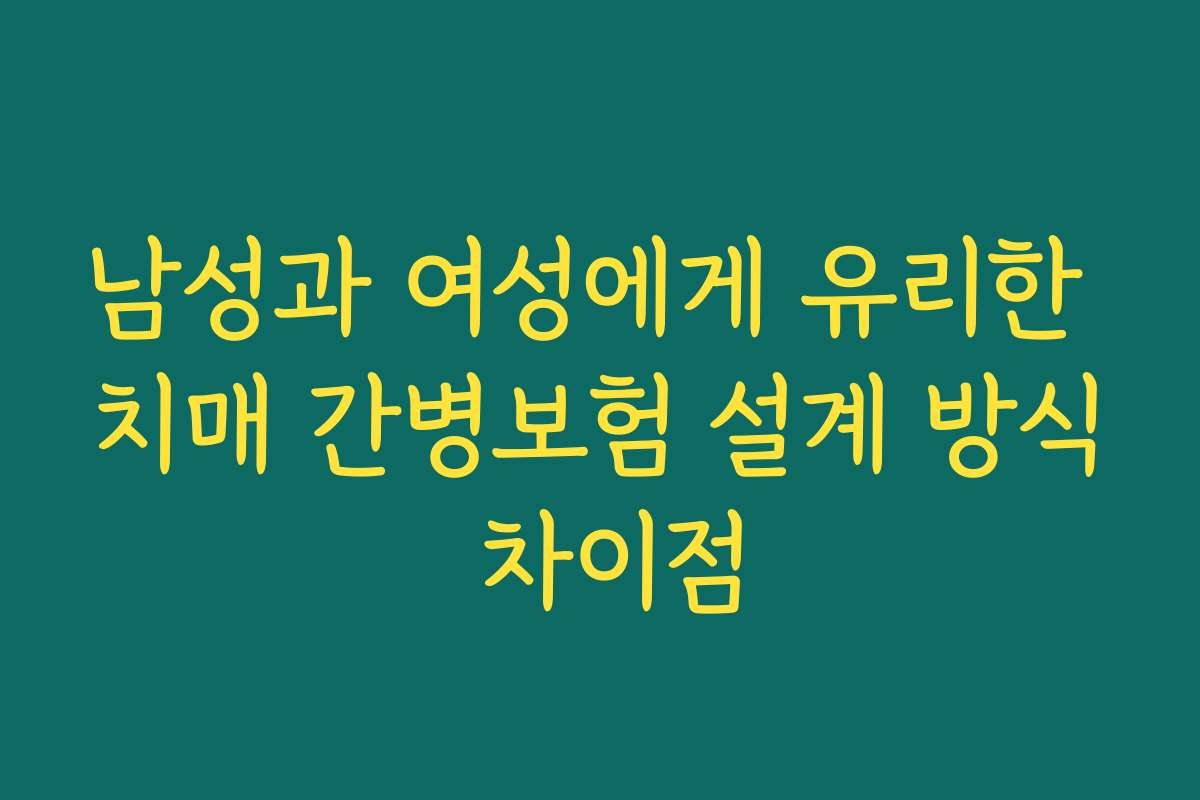 남성과 여성에게 유리한 치매 간병보험 설계 방식 차이점