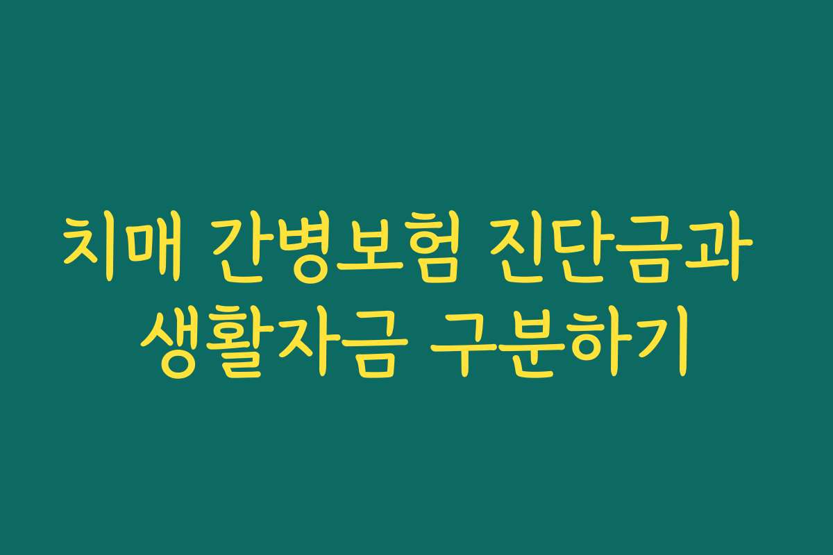 치매 간병보험 진단금과 생활자금 구분하기