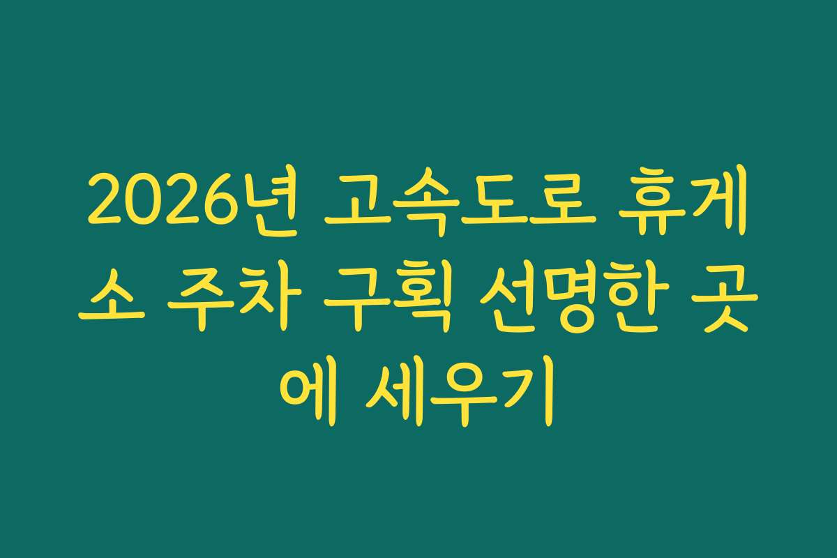 2026년 고속도로 휴게소 주차 구획 선명한 곳에 세우기