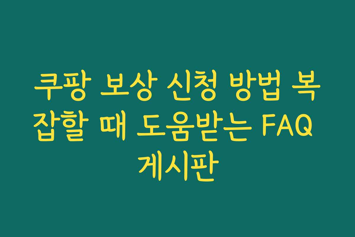 쿠팡 보상 신청 방법 복잡할 때 도움받는 FAQ 게시판