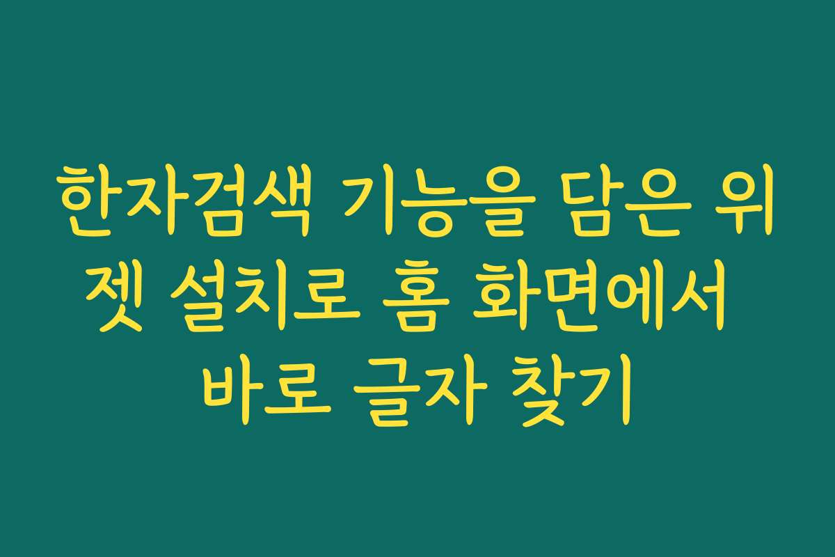 한자검색 기능을 담은 위젯 설치로 홈 화면에서 바로 글자 찾기