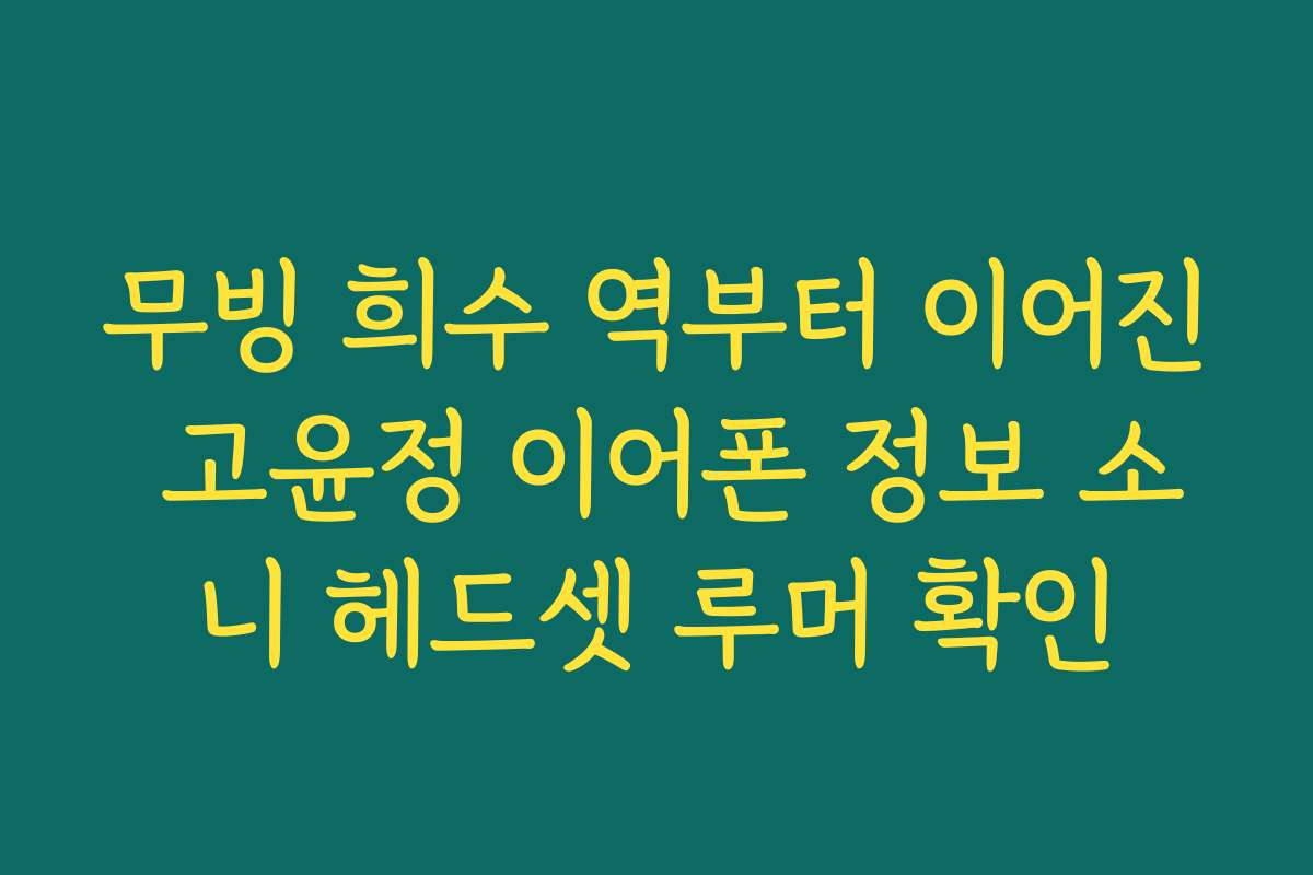 무빙 희수 역부터 이어진 고윤정 이어폰 정보 소니 헤드셋 루머 확인