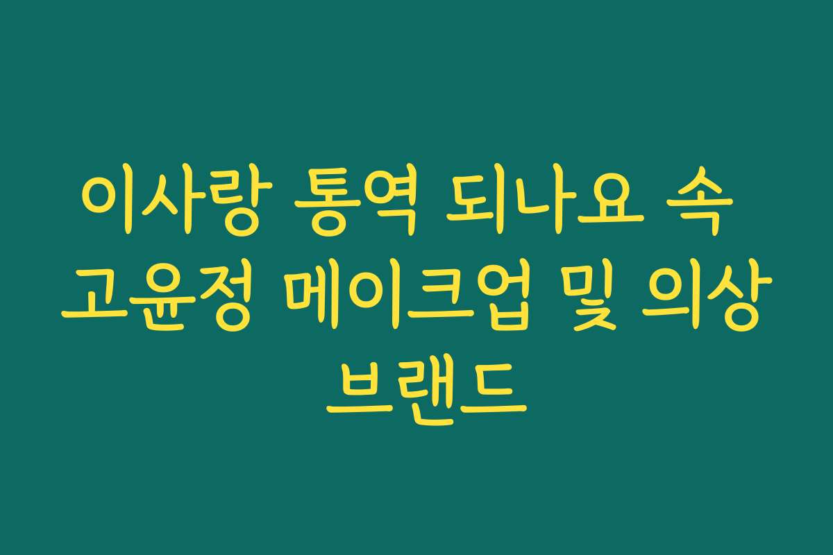 이사랑 통역 되나요 속 고윤정 메이크업 및 의상 브랜드