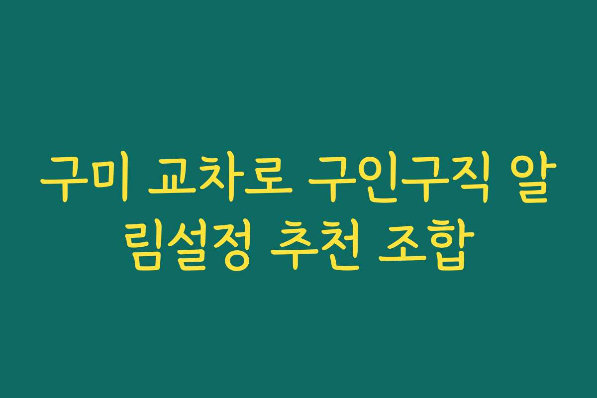 구미 교차로 구인구직 알림설정 추천 조합