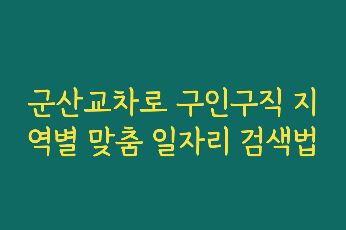 군산교차로 구인구직 지역별 맞춤 일자리 검색법
