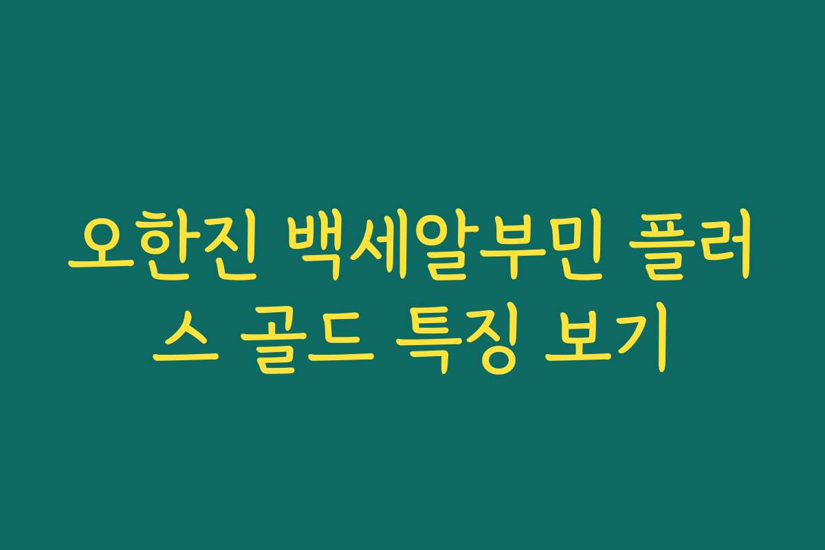 오한진 백세알부민 플러스 골드 특징 보기