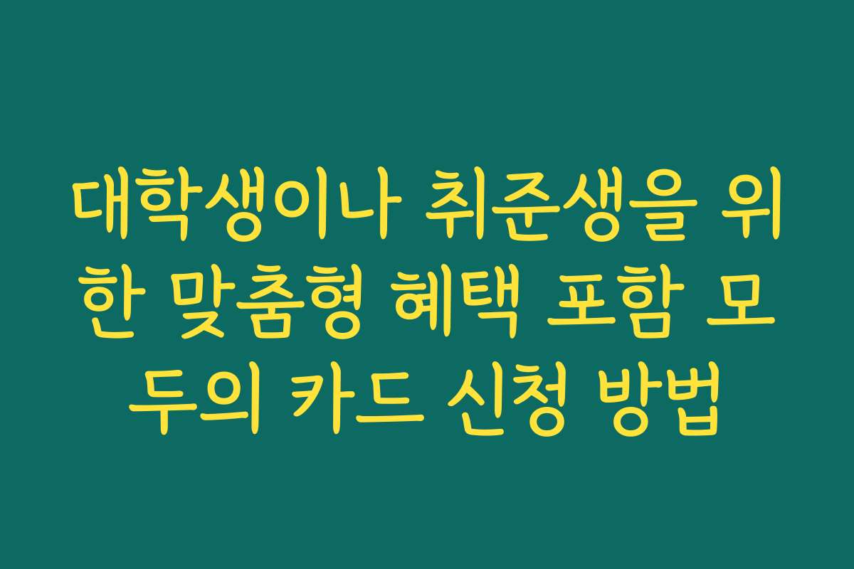 대학생이나 취준생을 위한 맞춤형 혜택 포함 모두의 카드 신청 방법