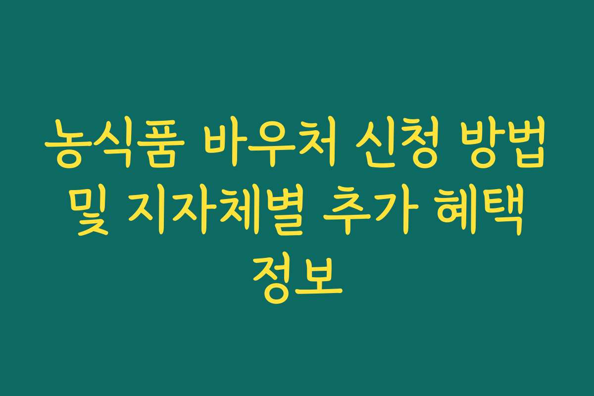 농식품 바우처 신청 방법 및 지자체별 추가 혜택 정보