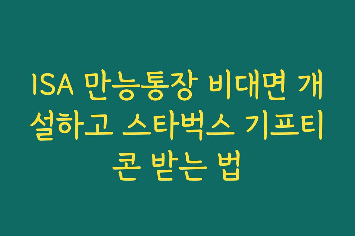 ISA 만능통장 비대면 개설하고 스타벅스 기프티콘 받는 법