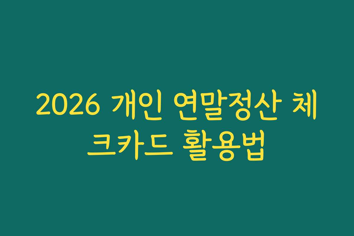2026 개인 연말정산 체크카드 활용법