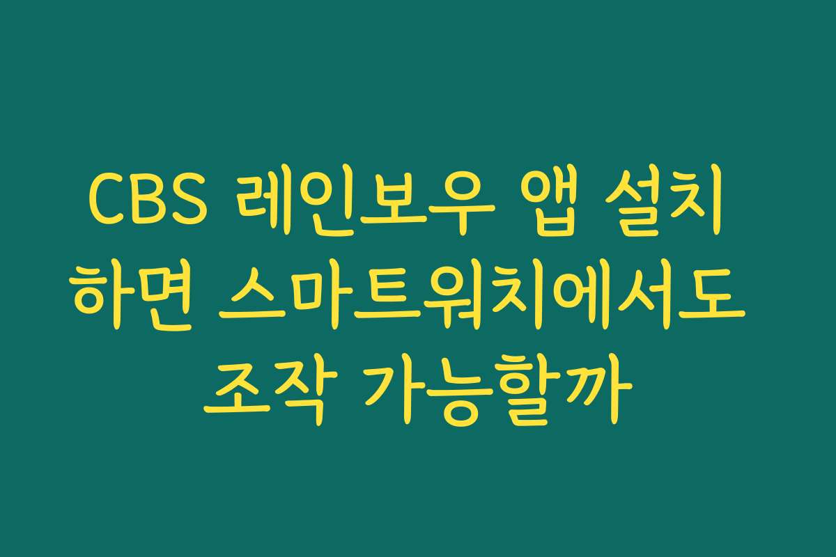 CBS 레인보우 앱 설치 하면 스마트워치에서도 조작 가능할까