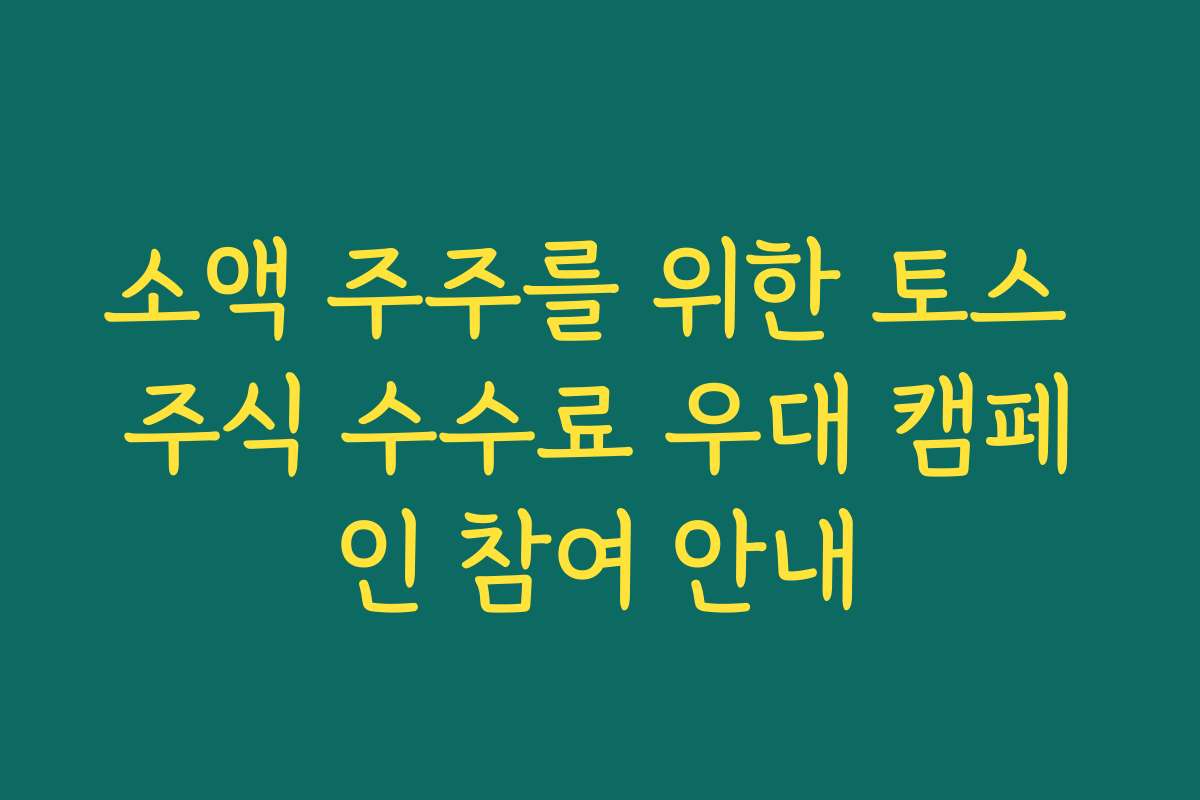 소액 주주를 위한 토스 주식 수수료 우대 캠페인 참여 안내