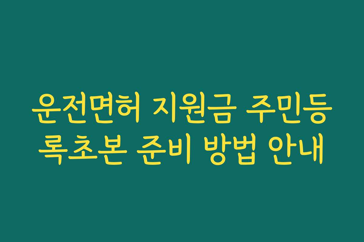 운전면허 지원금 주민등록초본 준비 방법 안내