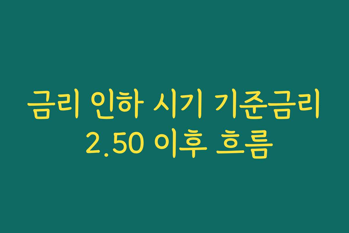 금리 인하 시기 기준금리 2.50 이후 흐름