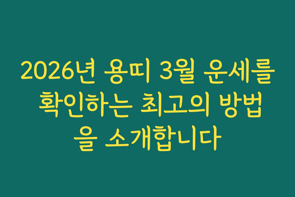 2026년 용띠 3월 운세를 확인하는 최고의 방법을 소개합니다