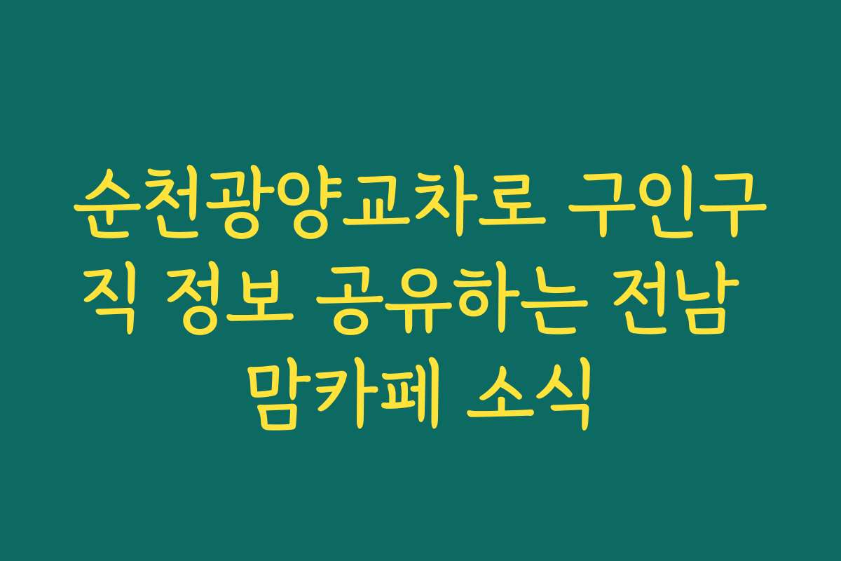 순천광양교차로 구인구직 정보 공유하는 전남 맘카페 소식