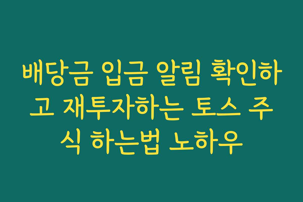배당금 입금 알림 확인하고 재투자하는 토스 주식 하는법 노하우