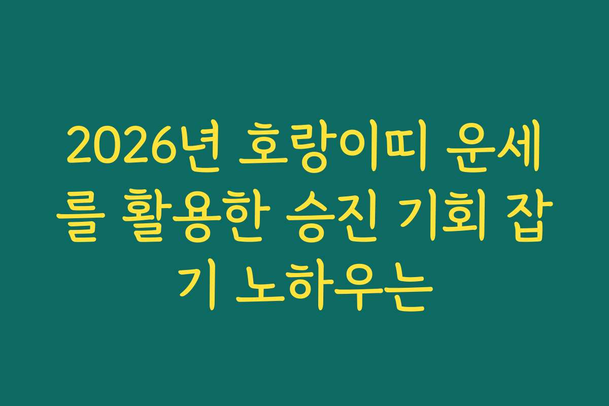 2026년 호랑이띠 운세를 활용한 승진 기회 잡기 노하우는