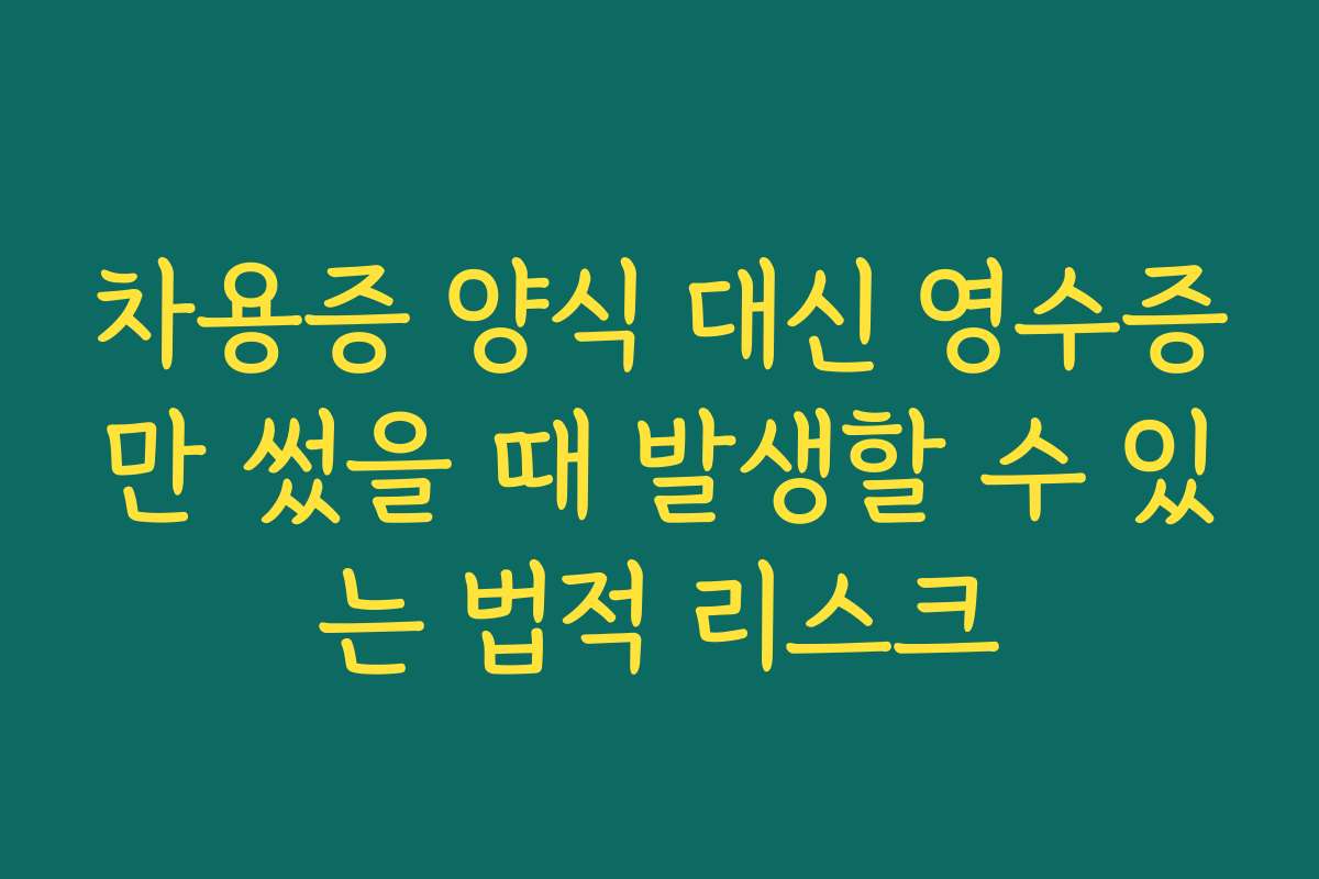 차용증 양식 대신 영수증만 썼을 때 발생할 수 있는 법적 리스크
