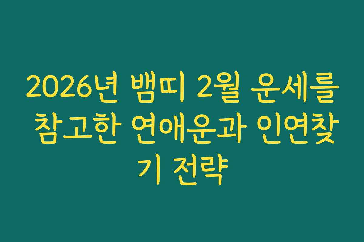 2026년 뱀띠 2월 운세를 참고한 연애운과 인연찾기 전략