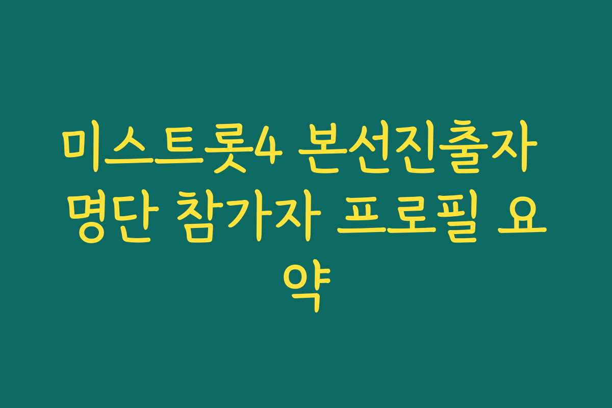 미스트롯4 본선진출자 명단 참가자 프로필 요약