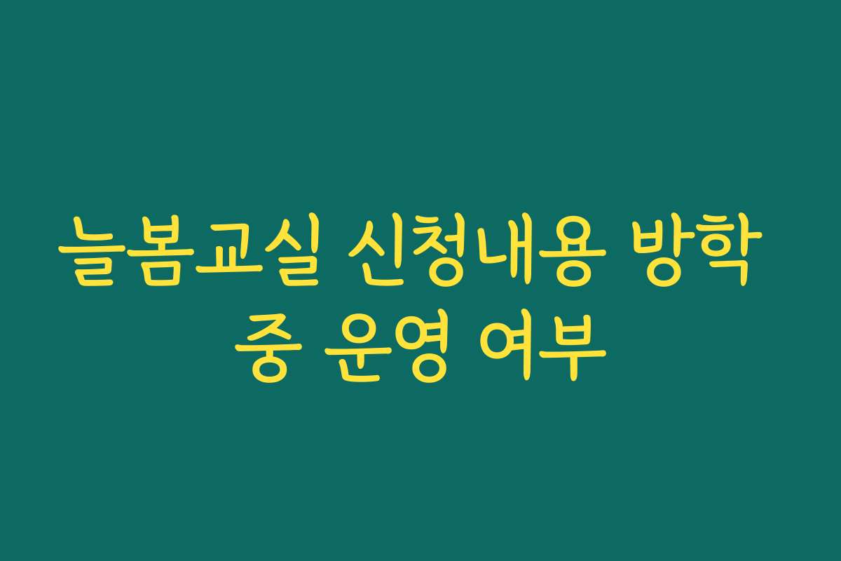 늘봄교실 신청내용 방학 중 운영 여부