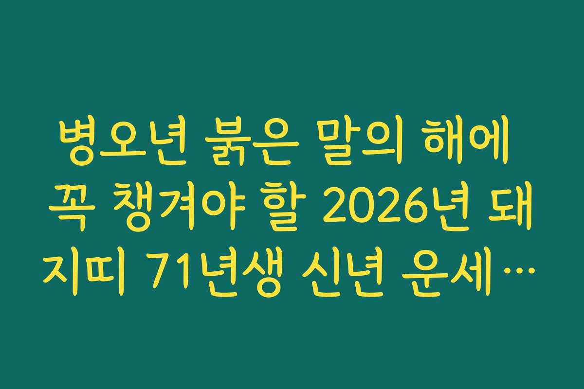 병오년 붉은 말의 해에 꼭 챙겨야 할 2026년 돼지띠 71년생 신년 운세 비법