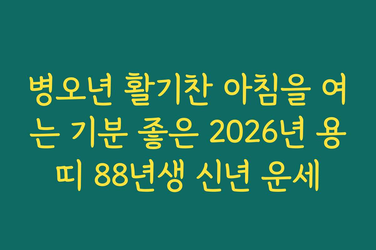 병오년 활기찬 아침을 여는 기분 좋은 2026년 용띠 88년생 신년 운세