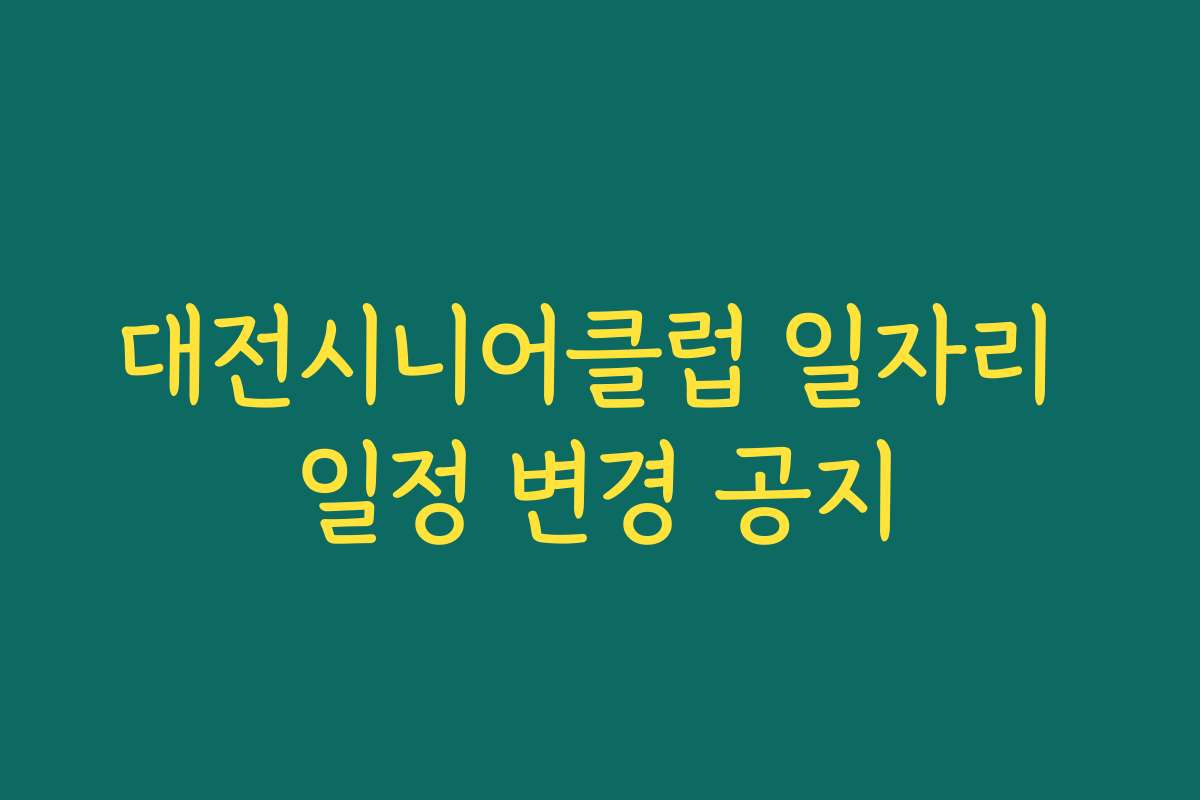 대전시니어클럽 일자리 일정 변경 공지