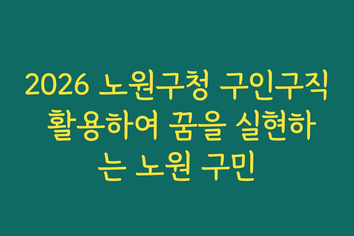2026 노원구청 구인구직 활용하여 꿈을 실현하는 노원 구민