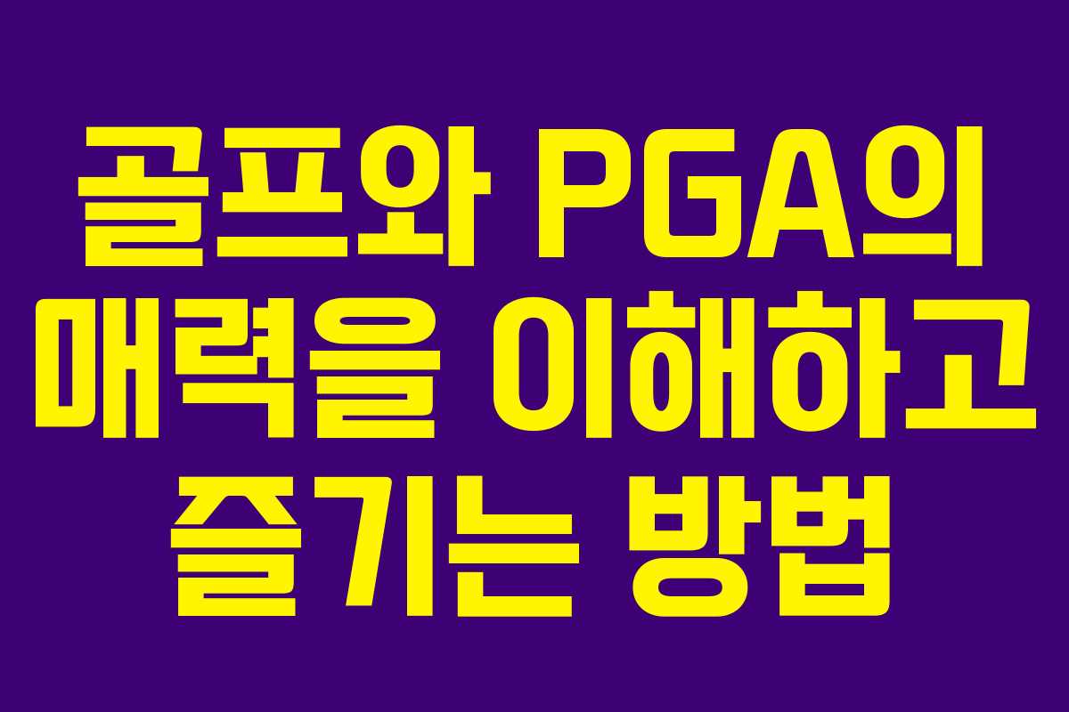 골프와 PGA의 매력을 이해하고 즐기는 방법