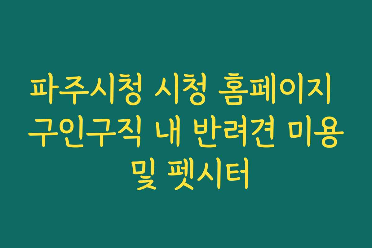 파주시청 시청 홈페이지 구인구직 내 반려견 미용 및 펫시터