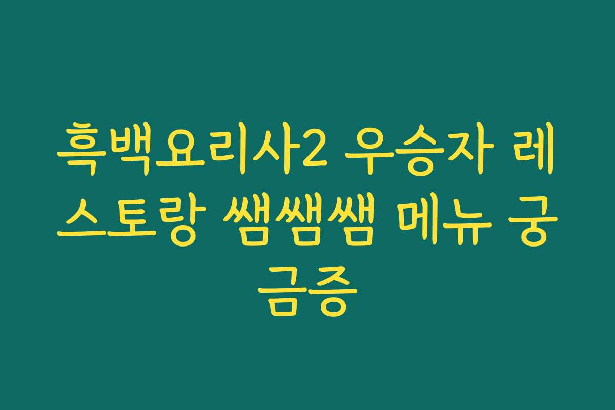 흑백요리사2 우승자 레스토랑 쌤쌤쌤 메뉴 궁금증
