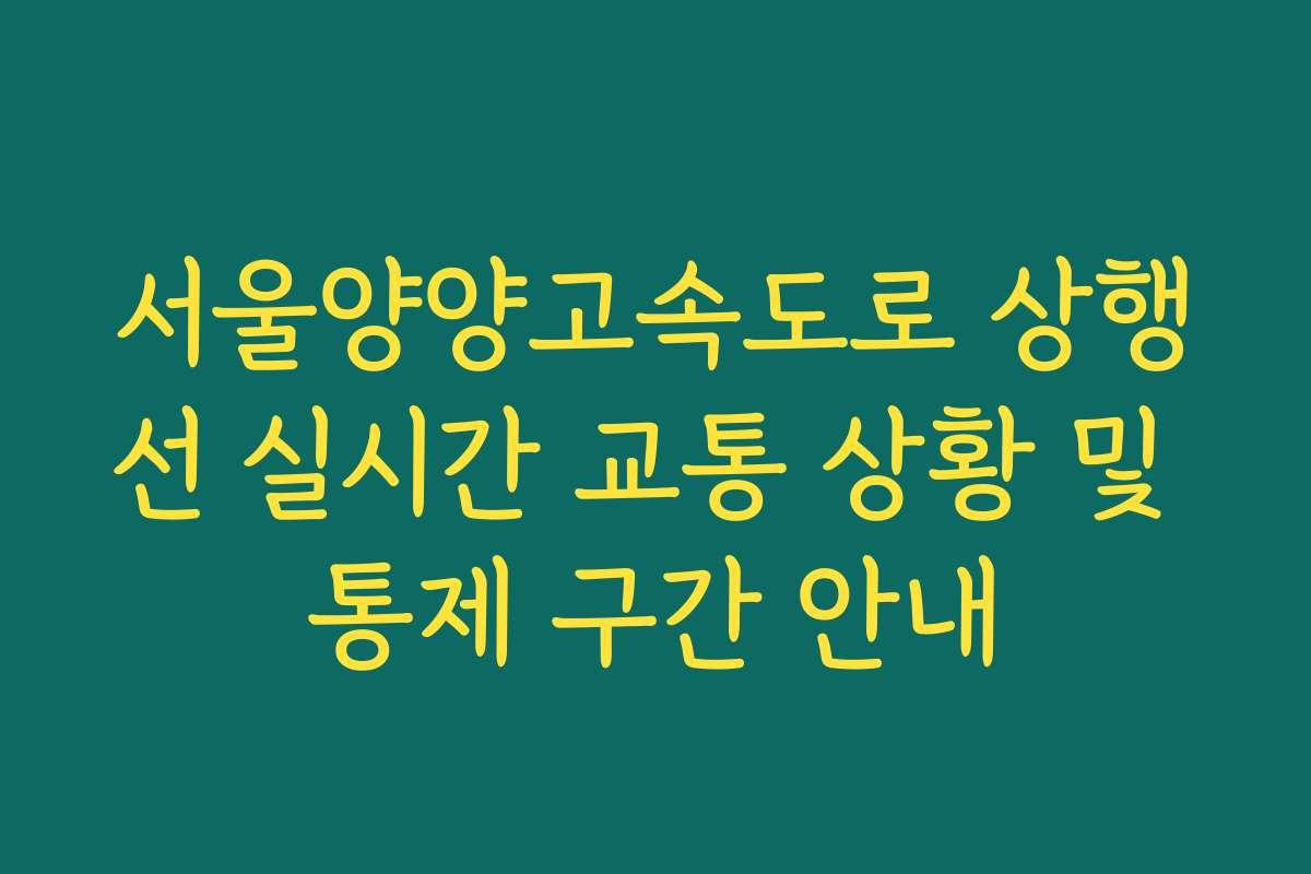 서울양양고속도로 상행선 실시간 교통 상황 및 통제 구간 안내