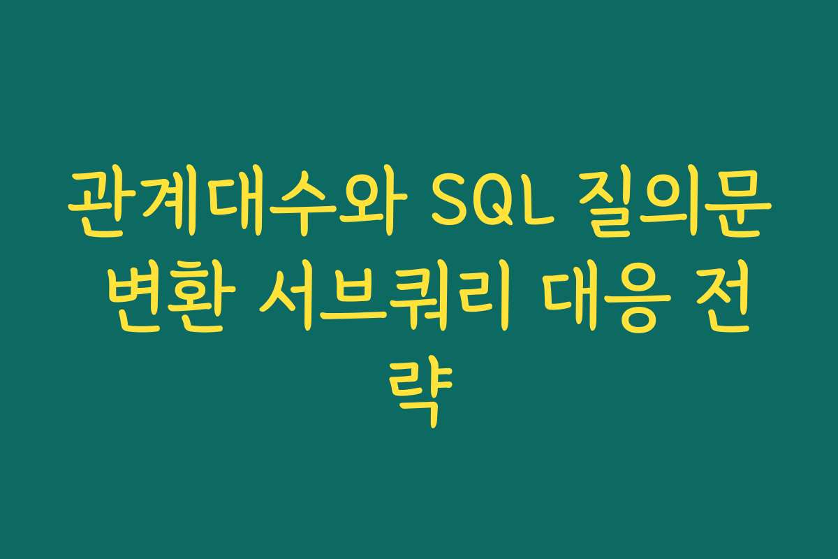 관계대수와 SQL 질의문 변환 서브쿼리 대응 전략