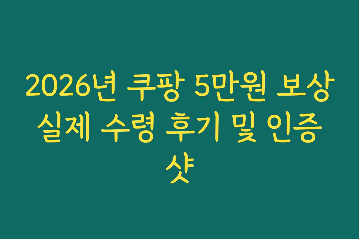2026년 쿠팡 5만원 보상 실제 수령 후기 및 인증 샷