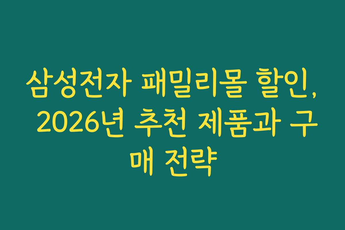 삼성전자 패밀리몰 할인, 2026년 추천 제품과 구매 전략